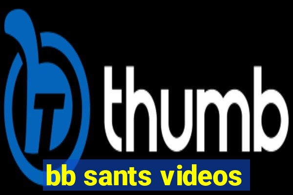 bb sants videos